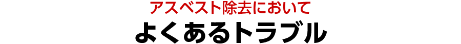 アスベスト除去において よくあるトラブル